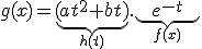 g(x)=\underbrace{(at^2+bt)}_{h(t)}.\underbrace{\:\:\:e^{-t}\:\:\:}_{f(x)}